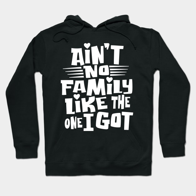 Ain't No Family Like The One I Got For Family Hoodie by Graphic Duster